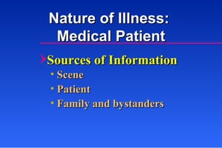 Nature of Illness:  Medical Patient Sources of Information Scene Patient Family and bystanders 