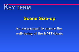 Scene Size-up An assessment to ensure the well-being of the EMT-Basic K EY TERM 
