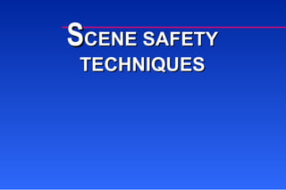 S CENE SAFETY TECHNIQUES 