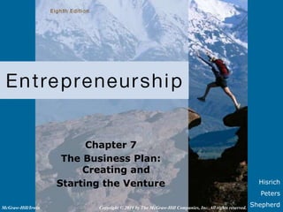 Hisrich
Peters
Shepherd
Chapter 7
The Business Plan:
Creating and
Starting the Venture
Copyright © 2010 by The McGraw-Hill Companies, Inc. All rights reserved.
McGraw-Hill/Irwin
 