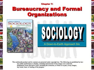 [object Object],[object Object],[object Object],[object Object],A Down-to-Earth Approach 9/e SOCIOLOGY SOCIOLOGY Chapter 7: Bureaucracy and Formal Organizations 