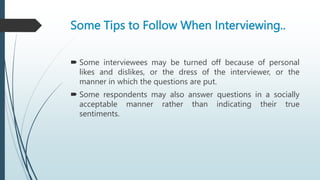 Some Tips to Follow When Interviewing..
 Some interviewees may be turned off because of personal
likes and dislikes, or t...