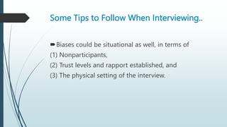 Some Tips to Follow When Interviewing..
Biases could be situational as well, in terms of
(1) Nonparticipants,
(2) Trust l...