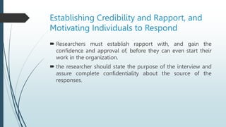 Establishing Credibility and Rapport, and
Motivating Individuals to Respond
 Researchers must establish rapport with, and...