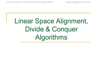 Linear Space Alignment,
Divide & Conquer
Algorithms
 