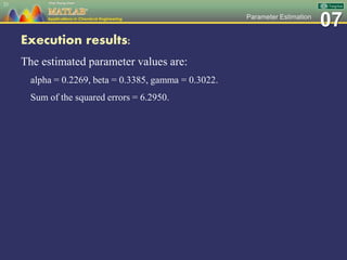 07Parameter Estimation
Execution results:
The estimated parameter values are:
alpha = 0.2269, beta = 0.3385, gamma = 0.3022.
Sum of the squared errors = 6.2950.
23
 