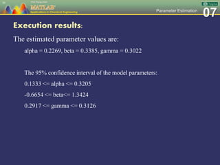 07Parameter Estimation
Execution results:
The estimated parameter values are:
alpha = 0.2269, beta = 0.3385, gamma = 0.3022
The 95% confidence interval of the model parameters:
0.1333 <= alpha <= 0.3205
-0.6654 <= beta<= 1.3424
0.2917 <= gamma <= 0.3126
30
 