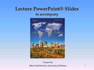 Lecture PowerPoint® Slides
           to accompany




                  Prepared by
     Marc Prud‘Homme, University of Ottawa   1
 