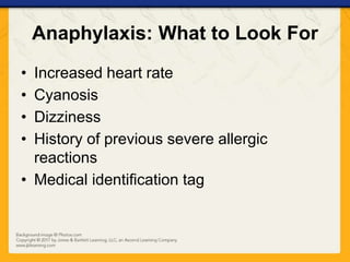 Anaphylaxis: What to Look For
• Increased heart rate
• Cyanosis
• Dizziness
• History of previous severe allergic
reactions
• Medical identification tag
 