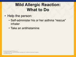 Mild Allergic Reaction:
What to Do
• Help the person:
− Self-administer his or her asthma “rescue”
inhaler
− Take an antihistamine
 