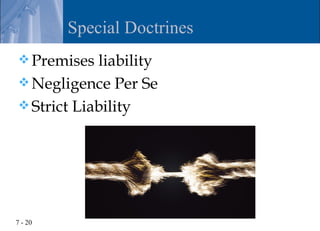Special Doctrines
 Premises  liability
 Negligence Per Se
 Strict Liability




7 - 20
 