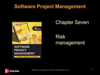 SPM (5e) risk management© The McGraw-Hill Companies, 2011 1
Software Project Management
Chapter Seven
Risk
management
 