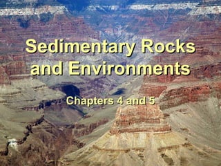 Sedimentary RocksSedimentary Rocks
and Environmentsand Environments
Chapters 4 and 5Chapters 4 and 5
 