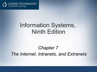 Information Systems,  Ninth Edition Chapter 7 The Internet, Intranets, and Extranets 