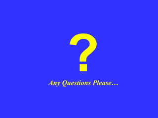 Any Questions Please…
 