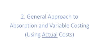 2. General Approach to
Absorption and Variable Costing
(Using Actual Costs)
 