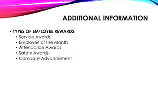 ADDITIONAL INFORMATION
• TYPES OF EMPLOYEE REWARDS
• Service Awards
• Employee of the Month
• Attendance Awards
• Safety Awards
• Company Advancement
 