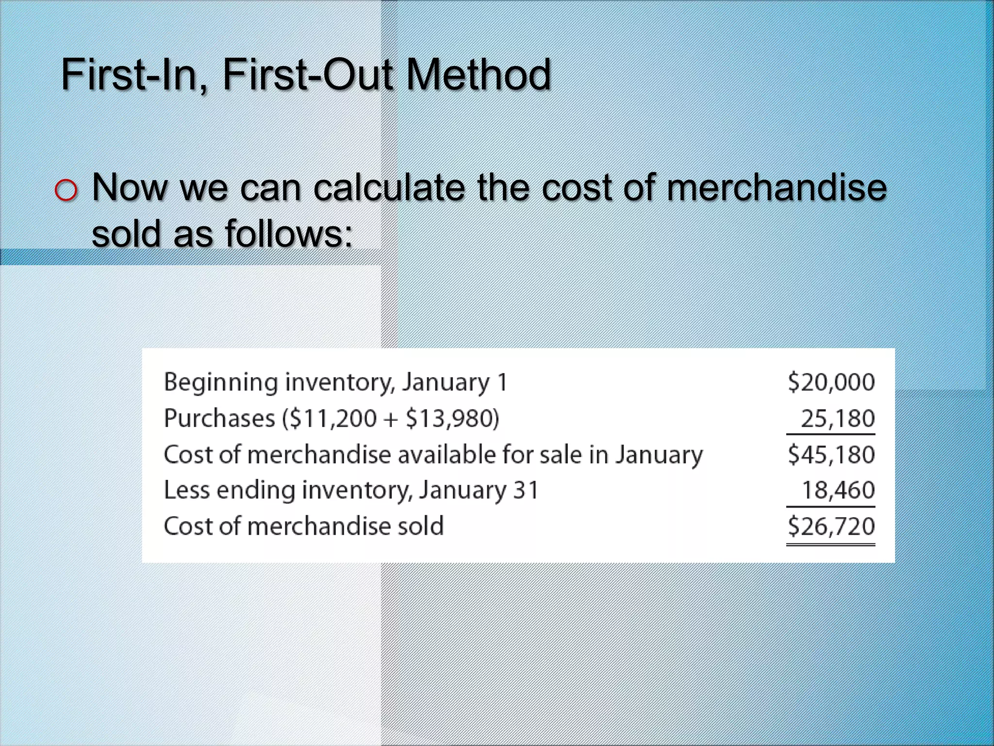 First-In, First-Out Method
o Now we can calculate the cost of merchandise
sold as follows:
 