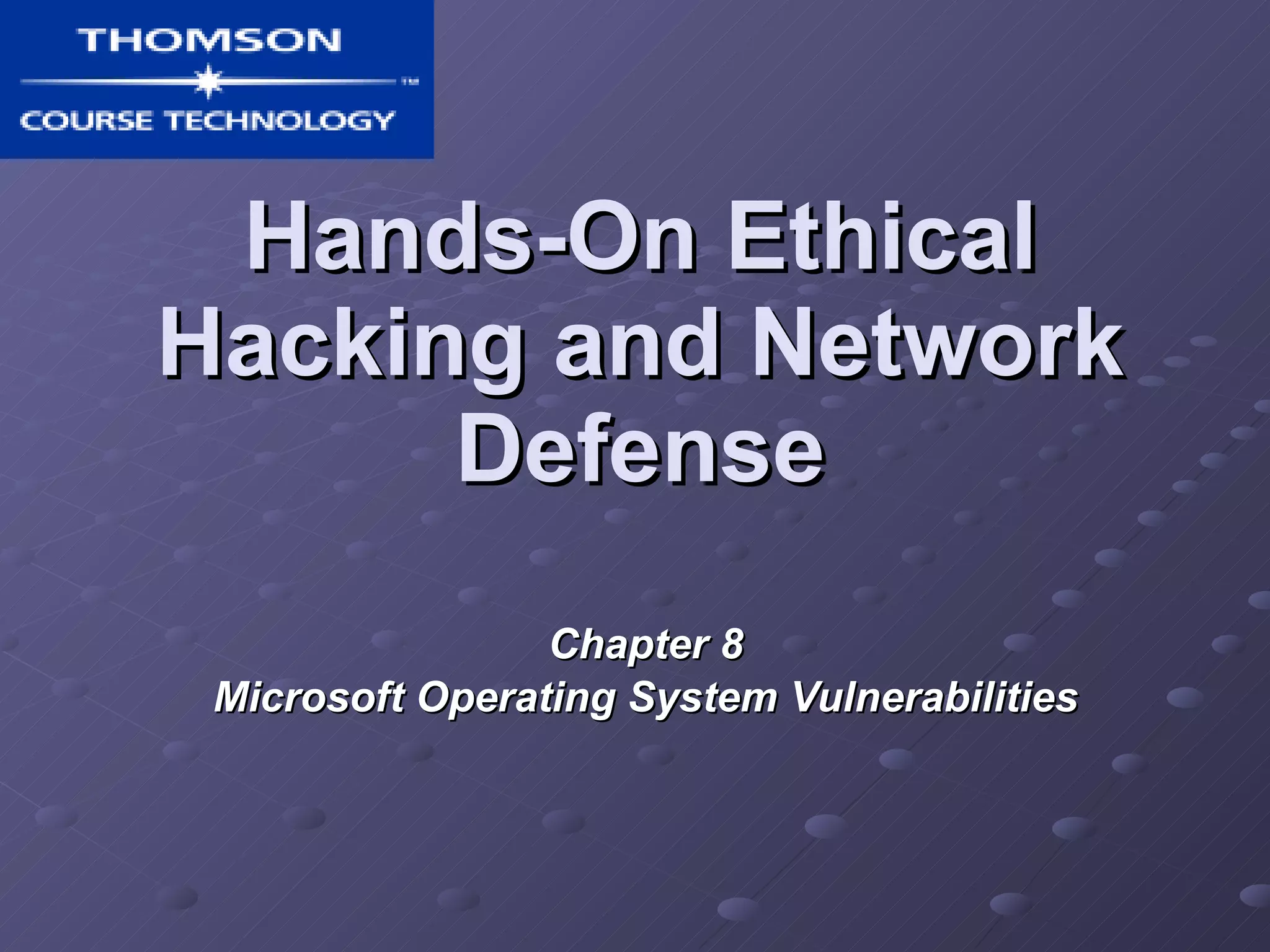 Hands-On Ethical Hacking and Network Defense Chapter 8 Microsoft Operating System Vulnerabilities 