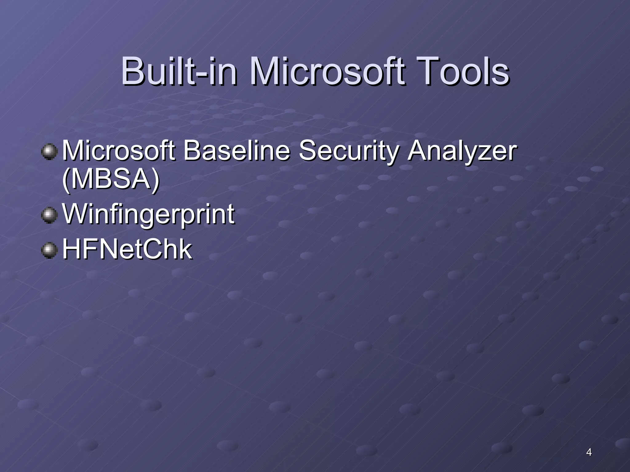 Built-in Microsoft Tools Microsoft Baseline Security Analyzer (MBSA) Winfingerprint HFNetChk 