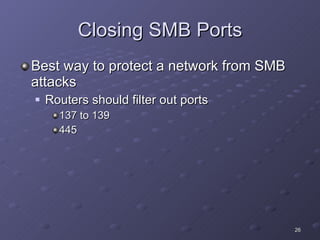 Closing SMB Ports Best way to protect a network from SMB attacks Routers should filter out ports 137 to 139 445 