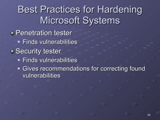 Best Practices for Hardening Microsoft Systems Penetration tester Finds vulnerabilities Security tester Finds vulnerabilities Gives recommendations for correcting found vulnerabilities 