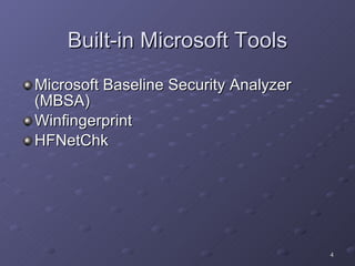 Built-in Microsoft Tools Microsoft Baseline Security Analyzer (MBSA) Winfingerprint HFNetChk 