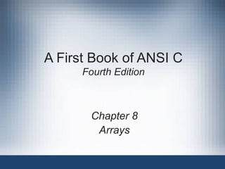 A First Book of ANSI C Fourth Edition Chapter 8 Arrays 