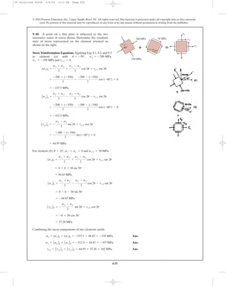 635
© 2010 Pearson Education, Inc., Upper Saddle River, NJ. All rights reserved.This material is protected under all copyright laws as they currently
exist. No portion of this material may be reproduced, in any form or by any means, without permission in writing from the publisher.
Stress Transformation Equations: Applying Eqs. 9-1, 9-2, and 9-3
to element (a) with , ,
and .
For element (b), , and .
Combining the stress components of two elements yields
Ans.
Ans.
Ans.txy = AtxyBa + AtxyBb = 64.95 + 37.28 = 102 MPa
sy = AsyBa + AsyBb = -312.5 - 44.43 = -357 MPa
ss = (sx)a + (sx)b = -237.5 + 44.43 = -193 MPa
= 37.28 MPa
= -0 + 58 cos 50°
AtxyBb = -
sx¿ - sy¿
2
sin 2u + tx¿y¿ cos 2u
= -44.43 MPa
= 0 - 0 - 58 sin 50°
AsyBb =
sx¿ + sy¿
2
-
sx¿ - sy¿
2
cos 2u - tx¿y¿ sin 2u
= 44.43 MPa
= 0 + 0 + 58 sin 50°
(sx)b =
sx¿ + sy¿
2
+
sx¿ - sy¿
2
cos 2u + tx¿y¿ sin 2u
sx¿y¿ = 58 MPasx¿ = sy¿ = 0u = 25°
= 64.95 MPa
= -
-200 - (-350)
2
sin (-60°) + 0
AtxyBa = -
sx¿ - sy¿
2
sin 2u + tx¿y¿ cos 2u
= -312.5 MPa
=
-200 + (-350)
2
-
-200 - (-350)
2
cos (-60°) - 0
AsyBa =
sx¿ + sy¿
2
-
sx¿ - sy¿
2
cos 2u - tx¿y¿ sin 2u
= -237.5 MPa
=
-200 + (-350)
2
+
-200 - (-350)
2
cos (-60°) + 0
(sx)a =
sx¿ + sy¿
2
+
sx¿ - sy¿
2
cos 2u + tx¿y¿ sin 2u
tx¿y¿ = 0sy¿ = -350 MPa
sx¿ = -200 MPau = -30°
9–18. A point on a thin plate is subjected to the two
successive states of stress shown. Determine the resultant
state of stress represented on the element oriented as
shown on the right.
؉ ‫؍‬
25Њ
sy
sx
txy
350 MPa
58 MPa200 MPa
60Њ
09 Solutions 46060 6/8/10 3:13 PM Page 635
 