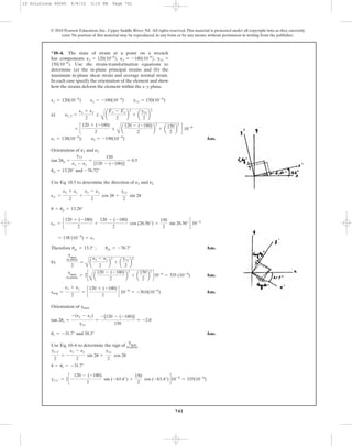 741
© 2010 Pearson Education, Inc., Upper Saddle River, NJ. All rights reserved.This material is protected under all copyright laws as they currently
exist. No portion of this material may be reproduced, in any form or by any means, without permission in writing from the publisher.
a)
Ans.
Orientation of and
and
Use Eq. 10.5 to determine the direction of and
Therefore Ans.
b)
Ans.
Ans.
Orientation of
Ans.
Use Eq. 10–6 to determine the sign of
gx¿y¿ = 2c -
120 - (-180)
2
sin (-63.4°) +
150
2
cos (-63.4°)d10-6
= 335(10-6
)
u = us = -31.7°
gx¿y¿
2
= -
ex - ey
2
sin 2u +
gxy
2
cos 2u
gmax
in-plane
us = -31.7° and 58.3°
tan 2us =
-(ex - ey)
gxy
=
-[120 - (-180)]
150
= -2.0
gmax
eavg =
ex + ey
2
= c
120 + (-180)
2
d 10-6
= -30.0(10-6
)
gmax
in-plane
= 2c
A
a
120 - (-180)
2
b
2
+ a
150
2
b
2
d10-6
= 335 (10-6
)
gmax
in-plane
2
=
A
a
ex - ey
2
b
2
+ a
gxy
2
b
2
up1
= 13.3° ; up2
= -76.7°
= 138 (10-6
) = e1
ex¿ = c
120 + (-180)
2
+
120 - (-180)
2
cos (26.56°) +
150
2
sin 26.56°d 10-6
u = up = 13.28°
ex¿ =
ex + ey
2
+
ex - ey
2
cos 2u +
gxy
2
sin 2u
e2e1
-76.72°up = 13.28°
tan 2up =
gxy
ex - ey
=
150
[120 - (-180)]
= 0.5
e2e1
e1 = 138(10-6
); e2 = -198(10-6
)
= c
120 + (-180)
2
;
A
a
120 - (-180)
2
b
2
+ a
150
2
b
2
d 10-6
e1, 2 =
ex + ey
2
;
A
a
Ex - Ey
2
b
2
+ a
gxy
2
b
2
ex = 120(10-6
) ey = -180(10-6
) gxy = 150(10-6
)
*10–4. The state of strain at a point on a wrench
has components
Use the strain-transformation equations to
determine (a) the in-plane principal strains and (b) the
maximum in-plane shear strain and average normal strain.
In each case specify the orientation of the element and show
how the strains deform the element within the x–y plane.
150110-6
2.
gxy =Py = -180110-6
2,Px = 120110-6
2,
10 Solutions 46060 6/8/10 3:15 PM Page 741
 