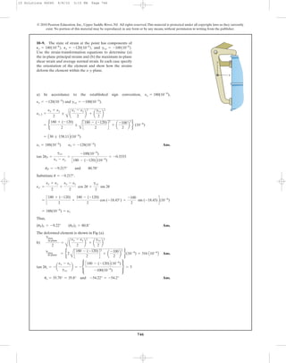 10–9. The state of strain at the point has components of
and
Use the strain-transformation equations to determine (a)
the in-plane principal strains and (b) the maximum in-plane
shear strain and average normal strain. In each case specify
the orientation of the element and show how the strains
deform the element within the x–y plane.
gxy = -100110-6
2.Py = -120110-6
2,Px = 180110-6
2,
746
© 2010 Pearson Education, Inc., Upper Saddle River, NJ. All rights reserved.This material is protected under all copyright laws as they currently
exist. No portion of this material may be reproduced, in any form or by any means, without permission in writing from the publisher.
x
y
a) In accordance to the established sign convention, ,
and .
Ans.
Substitute ,
Thus,
Ans.
The deformed element is shown in Fig (a).
b)
Ans.
Ans.us = 35.78° = 35.8° and -54.22° = -54.2°
tan 2us = - a
ex - ey
gxy
b = - c
C180 - (-120)D(10-6
)
-100(10-6
)
s = 3
gmax
in-plane = b2
A
c
180 - (-120)
2
d
2
+ a
-100
2
b
2
r(10-6
) = 316 A10-6
B
gmax
in-plane
2
=
A
a
ex - ey
2
b
2
+ a
gxy
2
b
2
(uP)1 = -9.22° (uP)2 = 80.8°
= 188(10-6
) = e1
= c
180 + (-120)
2
+
180 - (-120)
2
cos (-18.43°) +
-100
2
sin (-18.43)d(10-6
)
ex¿ =
ex + ey
2
+
ex - ey
2
cos 2u +
gxy
2
sin 2u
u = -9.217°
uP = -9.217° and 80.78°
tan 2uP =
gxy
ex - ey
=
-100(10-6
)
C180 - (-120)D(10-6
)
= -0.3333
e1 = 188(10-6
) e2 = -128(10-6
)
= A30 ; 158.11B(10-6
)
= b
180 + (-120)
2
;
A
c
180 - (-120)
2
d
2
+ a
-100
2
b
2
r (10-6
)
e1, 2 =
ex + ey
2
;
A
a
ex - ey
2
b
2
+ a
gxy
2
b
2
gxy = -100(10-6
)ey = -120(10-6
)
ex = 180(10-6
)
10 Solutions 46060 6/8/10 3:15 PM Page 746
 