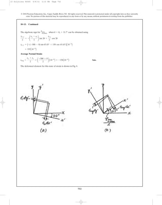 752
© 2010 Pearson Education, Inc., Upper Saddle River, NJ. All rights reserved.This material is protected under all copyright laws as they currently
exist. No portion of this material may be reproduced, in any form or by any means, without permission in writing from the publisher.
The algebraic sign for when can be obtained using
Average Normal Strain:
Ans.
The deformed element for this state of strain is shown in Fig. b.
eavg =
ex + ey
2
= a
-300 + 0
2
b A10-6
B = -150A10-6
B
= 335A10-6
B
gx¿y¿ = [-(-300 - 0) sin 63.43° + 150 cos 63.43°]A10-6
B
gx¿y¿
2
= - ¢
ex - ey
2
≤ sin 2u +
gxy
2
cos 2u
u = us = 31.7°
gmax
in-plane
10–13. Continued
10 Solutions 46060 6/8/10 3:15 PM Page 752
 