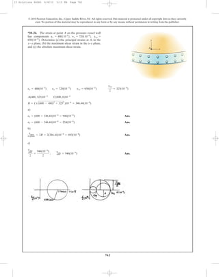 762
© 2010 Pearson Education, Inc., Upper Saddle River, NJ. All rights reserved.This material is protected under all copyright laws as they currently
exist. No portion of this material may be reproduced, in any form or by any means, without permission in writing from the publisher.
a)
Ans.
Ans.
b)
Ans.
c)
Ans.
gabs
max
2
=
946(10-6
)
2
;
gabs
max = 946(10-6
)
gmax
in-plane = 2R = 2(346.44)10-6
= 693(10-6
)
e2 = (600 - 346.44)10-6
= 254(10-6
)
e1 = (600 + 346.44)10-6
= 946(10-6
)
R = (2(600 - 480)2
+ 3252
)10-6
= 346.44(10-6
)
A(480, 325)10-6
C(600, 0)10-6
ex = 480(10-6
) ey = 720(10-6
) gxy = 650(10-6
)
gxy
2
= 325(10-6
)
*10–24. The strain at point A on the pressure-vessel wall
has components
Determine (a) the principal strains at A, in the
plane, (b) the maximum shear strain in the x–y plane,
and (c) the absolute maximum shear strain.
x–y
650110-6
2.
gxy =Py = 720110-6
2,Px = 480110-6
2,
y
xA
10 Solutions 46060 6/8/10 3:15 PM Page 762
 