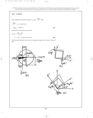 764
© 2010 Pearson Education, Inc., Upper Saddle River, NJ. All rights reserved.This material is protected under all copyright laws as they currently
exist. No portion of this material may be reproduced, in any form or by any means, without permission in writing from the publisher.
The coordinates for point E represent and .Thus,
Ans.
Referring to the geometry of the circle,
Ans.
The deformed element for the state of maximum In-plane shear strain is shown in
Fig. c.
us = 36.9° (Counter Clockwise)
tan 2us =
100 + 100
57.74
gmax
in-plane
= 416(10-6
)
gmax
in-plane
2
= R = 208.17(10-6
)
gmax
in-plane
2
eavg
10–25. Continued
10 Solutions 46060 6/8/10 3:15 PM Page 764
 