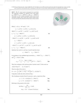 767
© 2010 Pearson Education, Inc., Upper Saddle River, NJ. All rights reserved.This material is protected under all copyright laws as they currently
exist. No portion of this material may be reproduced, in any form or by any means, without permission in writing from the publisher.
With , and ,
(1)
(2)
Substitute the result of into Eq. (1) and (2) and solve them
In accordance to the established sign convention, ,
and .Thus,
Ans.
Then, the coordinates of the reference point A and the center C of the circle are
Thus, the radius of the circle is
Using these results, the circle is shown in Fig. a.
The Coordinates of points B and D represent and , respectively.Thus,
Ans.
Ans.
Referring to the geometry of the circle
Ans.(uP)1 = 32.5° (Counter Clockwise)
tan 2(uP)1 =
375
100 + 75
= 2.1429
e2 = A -75 - 413.82B(10-6
) = -489(10-6
)
e1 = A -75 + 413.82B(10-6
) = 339(10-6
)
e2e1
R = CA = a 2C100 - (-75)D2
+ 3752
b(10-6
) = 413.82(10-6
)
A(100, 375)(10-6
) C(-75, 0)(10-6
)
eavg =
ex + ey
2
= c
100 + (-250)
2
d(10-6
) = -75(10-6
)
gxy
2
= 375(10-6
)
ey = -250(10-6
)ex = 100(10-6
)
ex = 100(10-6
) gxy = 750(10-6
)
ey
ex + ey - gxy = -900(10-6
)
-450(10-6
) = ex cos2
135° + ey sin2
135° + gxy sin 135° cos 135°
ec = ex cos2
uc + ey sin2
uc + gxy sinuc cosuc
ey = -250(10-6
)
-250(10-6
) = ex cos2
90° + ey sin2
90° + gxy sin 90° cos 90°
eb = ex cos2
ub + ey sin2
ub + gxy sin ub cos ub
ex + ey + gxy = 600(10-6
)
300(10-6
) = ex cos2
45° + ey sin2
45° + gxy sin 45° cos 45°
ea = ex cos2
ua + ey sin2
ua + gxy sin ua cos ua
uc = 135°ub = 90°ua = 45°
10–27. The 45° strain rosette is mounted on a steel shaft.
The following readings are obtained from each gauge:
and
Determine (a) the in-plane principal strains and (b) the
maximum in-plane shear strain and average normal strain.
In each case show the deformed element due to these strains.
Pc = -450110-6
2.Pb = -250110-6
2,Pa = 300110-6
2,
45Њ 45Њ
a
b
c
10 Solutions 46060 6/8/10 3:15 PM Page 767
 