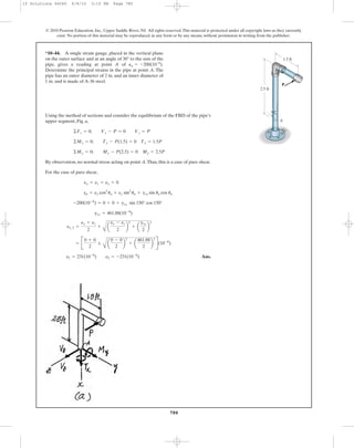 780
© 2010 Pearson Education, Inc., Upper Saddle River, NJ. All rights reserved.This material is protected under all copyright laws as they currently
exist. No portion of this material may be reproduced, in any form or by any means, without permission in writing from the publisher.
Using the method of sections and consider the equilibrium of the FBD of the pipe’s
upper segment, Fig. a,
By observation, no normal stress acting on point A.Thus, this is a case of pure shear.
For the case of pure shear,
Ans.e1 = 231(10-6
) e2 = -231(10-6
)
= B
0 + 0
2
;
A
a
0 - 0
2
b
2
+ a
461.88
2
b
2
R(10-6
)
e1, 2 =
ex + ez
2
+
A
a
ex - ez
2
b
2
+ a
gxz
2
b
2
gxz = 461.88(10-6
)
-200(10-6
) = 0 + 0 + gxz sin 150° cos 150°
ea = ex cos2
ua + ez sin2
ua + gxz sin ua cos ua
ex = ez = ey = 0
©My = 0; My - P(2.5) = 0 My = 2.5P
©Mx = 0; Tx - P(1.5) = 0 Tx = 1.5P
©Fz = 0; Vz - P = 0 Vz = P
*10–44. A single strain gauge, placed in the vertical plane
on the outer surface and at an angle of 30° to the axis of the
pipe, gives a reading at point A of
Determine the principal strains in the pipe at point A. The
pipe has an outer diameter of 2 in. and an inner diameter of
1 in. and is made of A-36 steel.
Pa = -200(10-6
).
30Њ
1.5 ft
2.5 ft
A
P
10 Solutions 46060 6/8/10 3:15 PM Page 780
 