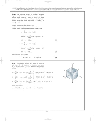 782
© 2010 Pearson Education, Inc., Upper Saddle River, NJ. All rights reserved.This material is protected under all copyright laws as they currently
exist. No portion of this material may be reproduced, in any form or by any means, without permission in writing from the publisher.
Normal Stresses: For plane stress, .
Normal Strains: Applying the generalized Hooke’s Law.
[1]
[2]
Solving Eqs.[1] and [2] yields:
Ans.s1 = 8.37 ksi s2 = 6.26 ksi
3.50 = s2 - 0.33s1
350A10-6
B =
1
10(103
)
Cs2 - 0.33(s1 + 0)D
e2 =
1
E
Cs2 - v (s1 + s3)D
6.30 = s1 - 0.33s2
630A10-6
B =
1
10(103
)
[s1 - 0.33(s2 + 0)]
e1 =
1
E
Cs1 - v (s2 + s3)D
s3 = 0
10–46. The principal strains in a plane, measured
experimentally at a point on the aluminum fuselage of a jet
aircraft, are and If this is
a case of plane stress, determine the associated principal
stresses at the point in the same plane. ksi
and nal = 0.33.
Eal = 10(103
)
P2 = 350(10-6
).P1 = 630(10-6
)
Using these results,
e1 = 833(10-6
) e2 = 168(10-6
) e3 = -763(10-6
)
e3 =
1
E
Cs3 - v(s1 + s2)D =
1
10(103
)
C -4 - 0.33(8 + 3)D = -763 (10-6
)
e2 =
1
E
Cs2 - v(s1 + s3)D =
1
10(103
)
e3 - 0.33C8 + (-4)D f = 168 (10-6
)
e1 =
1
E
Cs1 - v(s2 + s3)D =
1
10(103
)
e8 - 0.33C3 + (-4)D f = 833 (10-6
)
10–47. The principal stresses at a point are shown in
the figure. If the material is aluminum for which
and determine the principal
strains.
nal = 0.33,Eal = 101103
2 ksi
3 ksi
4 ksi
8 ksi
10 Solutions 46060 6/8/10 3:15 PM Page 782
 