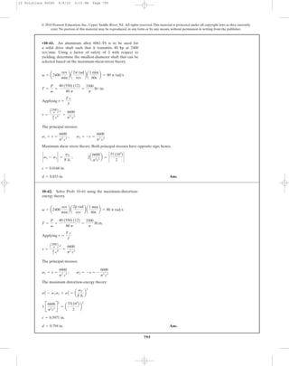 795
© 2010 Pearson Education, Inc., Upper Saddle River, NJ. All rights reserved.This material is protected under all copyright laws as they currently
exist. No portion of this material may be reproduced, in any form or by any means, without permission in writing from the publisher.
Applying
The principal stresses:
Maximum shear stress theory: Both principal stresses have opposite sign, hence,
Ans.d = 0.833 in.
c = 0.4166 in.
` s1 - s2 ` =
sY
F.S.
; 2a
6600
p2
c3
b = `
37 (103
)
2
`
s1 = t =
6600
p2
c3
; s2 = -t =
6600
p2
c3
t =
A3300
p B c
p
2 c4
=
6600
p3
c3
t =
T c
J
T =
P
v
=
40 (550) (12)
80 p
=
3300
p
lb # in.
v = a2400
rev
min
b a
2p rad
rev
b a
1 min
60s
b = 80 p rad>s
•10–61. An aluminum alloy 6061-T6 is to be used for
a solid drive shaft such that it transmits 40 hp at 2400
Using a factor of safety of 2 with respect to
yielding, determine the smallest-diameter shaft that can be
selected based on the maximum-shear-stress theory.
rev>min.
Applying
The principal stresses:
The maximum distortion-energy theory:
Ans.d = 0.794 in.
c = 0.3971 in.
3 B
6600
p2
c3 R
2
= a
37(103
)
2
b
2
s2
1 - s1 s2 + s2
2 = a
sY
F.S.
b
2
s1 = t =
6600
p2
c3
; s2 = - t = -
6600
p2
c3
t =
A3300
p B c
p
2 c4
=
6600
p2
c3
t =
T c
J
T =
P
v
=
40 (550) (12)
80 p
=
3300
p
lb.in.
v = a2400
rev
min
b a
2p rad
rev
b a
1 min
60s
b = 80 p rad>s
10–62. Solve Prob. 10–61 using the maximum-distortion-
energy theory.
10 Solutions 46060 6/8/10 3:15 PM Page 795
 