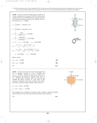 800
© 2010 Pearson Education, Inc., Upper Saddle River, NJ. All rights reserved.This material is protected under all copyright laws as they currently
exist. No portion of this material may be reproduced, in any form or by any means, without permission in writing from the publisher.
Failure criteria:
OK
OK
No. Ans.
|s2| 6 salt = 28 MPa
|s1| 6 salt = 28 MPa
s1 = 19.87 MPa s2 = -20.89 MPa
s1,2 =
0 - 1.018
2
;
A
a
0 - (-1.019)
2
b
2
+ 20.3722
s1, 2 =
sx + sy
2
;
A
a
sx - sy
2
b
2
+ txy
2
sx = 0 sy = -1.019 MPa txy = 20.372 MPa
t =
Tc
J
=
500(0.025)
0.61359(10-6
)
= 20.372 MPa
s =
P
A
=
2(103
)
1.9635(10-3
)
= 1.019 MPa
J =
p
2
(0.025)4
= 0.61359(10-4
) m4
A =
p
4
(0.05)2
= 1.9635(10-3
) m2
*10–68. The short concrete cylinder having a diameter of
50 mm is subjected to a torque of and an axial
compressive force of 2 kN. Determine if it fails according to
the maximum-normal-stress theory. The ultimate stress of
the concrete is sult = 28 MPa.
500 N # m
500 Nиm
500 Nиm
2 kN
2 kN
The principal stress coordinate is located at point A which is outside the shaded
region.Therefore the material fails according to Mohr’s failure criterion.
Yes. Ans.
s2 = 50 - 197.23 = -147 MPa
s1 = 50 + 197.23 = 247 MPa
•10–69. Cast iron when tested in tension and compression
has an ultimate strength of and
respectively. Also, when subjected to
pure torsion it can sustain an ultimate shear stress of
Plot the Mohr’s circles for each case and
establish the failure envelope. If a part made of this
material is subjected to the state of plane stress shown,
determine if it fails according to Mohr’s failure criterion.
tult = 168 MPa.
1sult2c = 420 MPa,
1sult2t = 280 MPa
120 MPa
220 MPa
100 MPa
10 Solutions 46060 6/8/10 3:15 PM Page 800
 