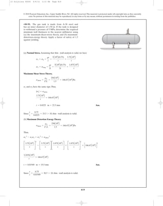 819
© 2010 Pearson Education, Inc., Upper Saddle River, NJ. All rights reserved.This material is protected under all copyright laws as they currently
exist. No portion of this material may be reproduced, in any form or by any means, without permission in writing from the publisher.
(a) Normal Stress. Assuming that thin - wall analysis is valid, we have
Maximum Shear Stress Theory.
and have the same sign.Thus,
Ans.
Since , thin - wall analysis is valid.
(b) Maximum Distortion Energy Theory.
Thus,
Ans.
Since , thin - wall analysis is valid.
r
t
=
0.75
0.01949
= 38.5 7 10
t = 0.01949 m = 19.5 mm
3.2476A106
B
t
= 166.67A106
B
C
3.75A106
B
t
S
2
- C
3.75A106
B
t
S C
1.875A106
B
t
S + C
1.875A106
B
t
S
2
= c166.67A106
B d
2
s1
2
- s1s2 + s2
2
= sallow
2
sallow =
sY
F.S.
=
250A106
B
1.5
= 166.67A106
BPa
r
t
=
0.75
0.0225
= 33.3 7 10
t = 0.0225 m = 22.5 mm
3.75A106
B
t
= 166.67A106
B
|s1| = sallow
s2s1
sallow =
sY
FS.
=
250A106
B
1.5
= 166.67A106
BPa
s2 = slong =
pr
2t
=
5A106
B(0.75)
2t
=
1.875A106
B
t
s1 = sh =
pr
t
=
5A106
B(0.75)
t
=
3.75A106
B
t
•10–93. The gas tank is made from A-36 steel and
has an inner diameter of 1.50 m. If the tank is designed
to withstand a pressure of 5 MPa, determine the required
minimum wall thickness to the nearest millimeter using
(a) the maximum-shear-stress theory, and (b) maximum-
distortion-energy theory. Apply a factor of safety of 1.5
against yielding.
10 Solutions 46060 6/8/10 3:15 PM Page 819
 