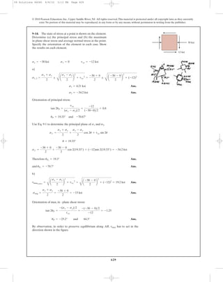 629
© 2010 Pearson Education, Inc., Upper Saddle River, NJ. All rights reserved.This material is protected under all copyright laws as they currently
exist. No portion of this material may be reproduced, in any form or by any means, without permission in writing from the publisher.
a)
Ans.
Ans.
Orientation of principal stress:
Use Eq. 9-1 to determine the principal plane of and .
Therefore Ans.
and Ans.
b)
Ans.
Ans.
Orientation of max, in - plane shear stress:
Ans.
By observation, in order to preserve equllibrium along AB, has to act in the
direction shown in the figure.
tmax
uP = -25.2° and 64.3°
tan 2uP =
-(sx - sy)>2
txy
=
-(-30 - 0)>2
-12
= -1.25
savg =
sx + sy
2
=
-30 + 0
2
= -15 ksi
tmaxin-plane
=
C
a
sx - sy
2
b
2
+ txy
2
=
C
a
-30 - 0
2
b
2
+ (-12)2
= 19.2 ksi
uP1
= -70.7°
uP2
= 19.3°
sx¿ =
-30 + 0
2
+
-30 - 0
2
cos 2(19.33°) + (-12)sin 2(19.33°) = -34.2 ksi
u = 19.33°
sx¿ =
sx + sy
2
+
sx - sy
2
cos 2u + txy sin 2u
s2s1
uP = 19.33° and -70.67°
tan 2uP =
txy
(sx - sy)>2
=
-12
(-30-0)>2
= 0.8
s2 = -34.2 ksi
s1 = 4.21 ksi
s1, 2 =
sx + sy
2
;
C
a
sx - sy
2
b
2
+ txy
2
=
-30 + 0
2
;
C
a
-30 - 0
2
b
2
+ (-12)2
sx = -30 ksi sy = 0 txy = -12 ksi
9–14. The state of stress at a point is shown on the element.
Determine (a) the principal stress and (b) the maximum
in-plane shear stress and average normal stress at the point.
Specify the orientation of the element in each case. Show
the results on each element.
30 ksi
12 ksi
09 Solutions 46060 6/8/10 3:13 PM Page 629
 