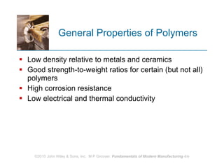 General Properties of Polymers  Low density relative to metals and ceramics  Good strength‑to‑weight ratios for certain (but not all) polymers High corrosion resistance Low electrical and thermal conductivity  