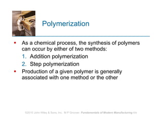 Polymerization As a chemical process, the synthesis of polymers can occur by either of two methods:  Addition polymerization Step polymerization Production of a given polymer is generally associated with one method or the other  