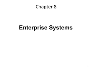 Chapter 8



Enterprise Systems




                     1
 