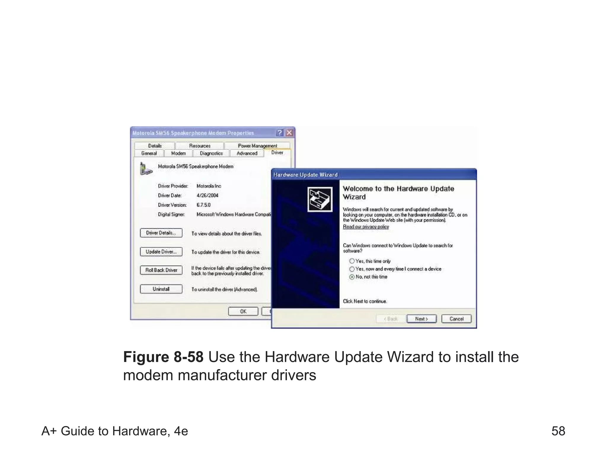 Figure 8-58 Use the Hardware Update Wizard to install the
             modem manufacturer drivers


A+ Guide to Hardware, 4e                                                 58
 
