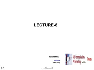 LECTURE-8




                 REFERENCE:

                          Chapter 8
                          Switching


8.1     www.fida.com.bd
 