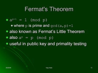 Fermat's Theorem a p-1  = 1 (mod p) where  p  is prime and  gcd(a,p)=1 also known as Fermat’s Little Theorem also  a p  = p (mod p) useful in public key and primality testing 