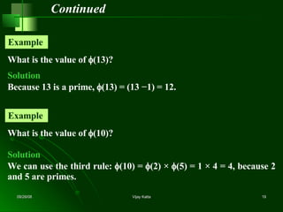 Continued What is the value of   (13)? Example  Solution Because 13 is a prime,   (13) = (13 −1) = 12. What is the value of   (10)? Example  Solution We can use the third rule:   (10) =   (2) ×   (5) = 1 × 4 = 4, because 2 and 5 are primes. 