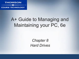 A+ Guide to Managing and Maintaining your PC, 6e Chapter 8 Hard Drives 