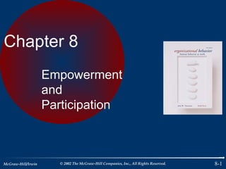 Chapter 8
                    Empowerment
                    and
                    Participation



McGraw-Hill/Irwin     © 2002 The McGraw-Hill Companies, Inc., All Rights Reserved.   8-1
 